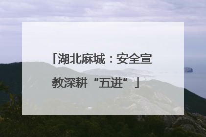 湖北麻城：安全宣教深耕“五进”