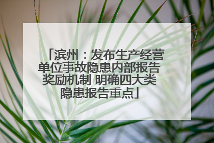 滨州：发布生产经营单位事故隐患内部报告奖励机制 明确四大类隐患报告重点