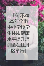 菏泽2025年全市中小学校学生体质健康水平提升培训会在牡丹区举行