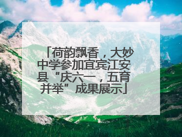 荷韵飘香，大妙中学参加宜宾江安县“庆六一，五育并举”成果展示