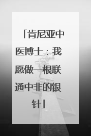肯尼亚中医博士：我愿做一根联通中非的银针