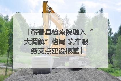 蕲春县检察院融入“大调解”格局 筑牢服务支点建设根基