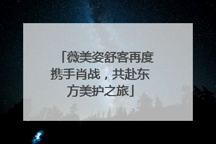 薇美姿舒客再度携手肖战，共赴东方美护之旅