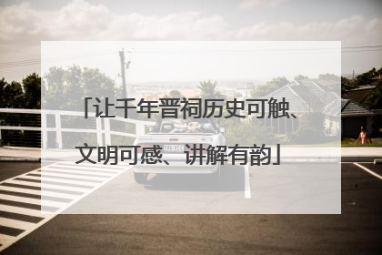 让千年晋祠历史可触、文明可感、讲解有韵