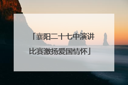 襄阳二十七中演讲比赛激扬爱国情怀