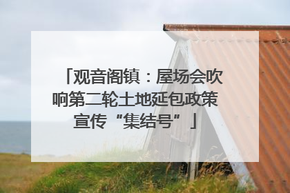 观音阁镇：屋场会吹响第二轮土地延包政策宣传“集结号”
