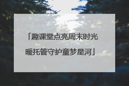趣课堂点亮周末时光 暖托管守护童梦星河