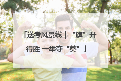 送考风景线｜“旗”开得胜 一举夺“葵”