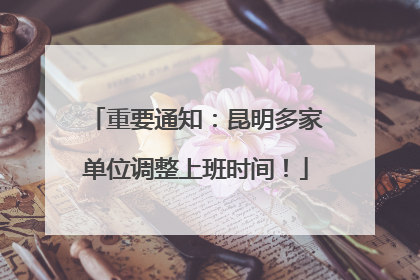 重要通知：昆明多家单位调整上班时间！