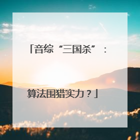 音综“三国杀”：算法围猎实力？