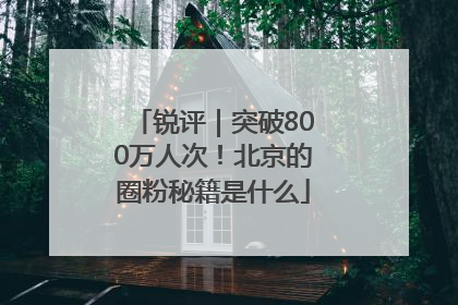 锐评｜突破800万人次！北京的圈粉秘籍是什么