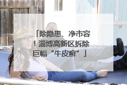 除隐患、净市容！淄博高新区拆除巨幅“牛皮癣”