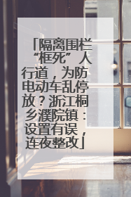 隔离围栏“框死”人行道，为防电动车乱停放？浙江桐乡濮院镇：设置有误，连夜整改