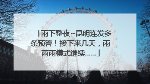 雨下整夜~昆明连发多条预警！接下来几天，雨雨雨模式继续……