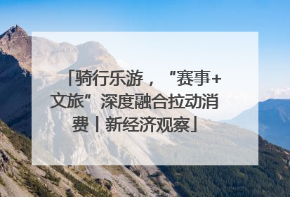 骑行乐游，“赛事+文旅”深度融合拉动消费丨新经济观察