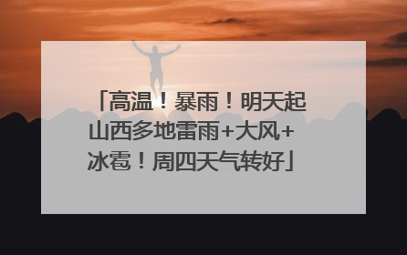 高温！暴雨！明天起山西多地雷雨+大风+冰雹！周四天气转好