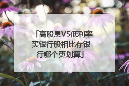 高股息VS低利率 买银行股相比存银行哪个更划算
