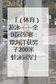 （体育）游泳——全国冠军赛：覃海洋获男子200米蛙泳冠军