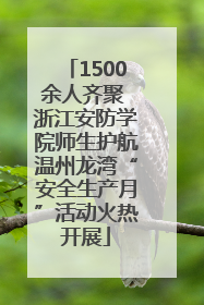 1500余人齐聚 浙江安防学院师生护航温州龙湾“安全生产月”活动火热开展