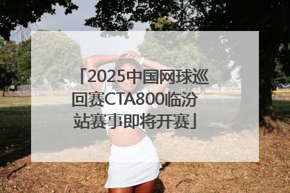 2025中国网球巡回赛CTA800临汾站赛事即将开赛