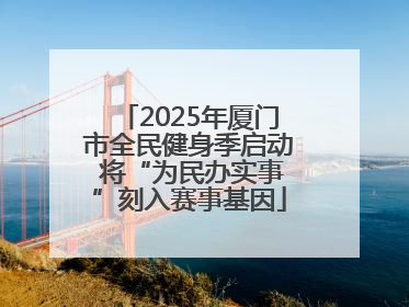 2025年厦门市全民健身季启动 将“为民办实事”刻入赛事基因