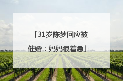 31岁陈梦回应被催婚：妈妈很着急