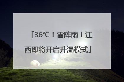 36℃！雷阵雨！江西即将开启升温模式