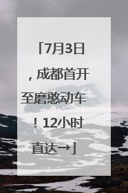 7月3日，成都首开至磨憨动车！12小时直达→