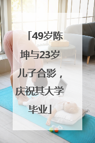 49岁陈坤与23岁儿子合影，庆祝其大学毕业