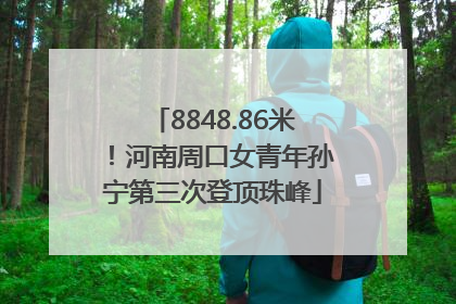 8848.86米！河南周口女青年孙宁第三次登顶珠峰