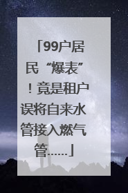 99户居民“爆表”！竟是租户误将自来水管接入燃气管……