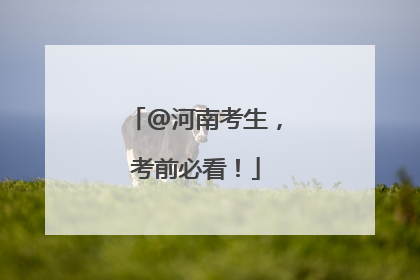@河南考生，考前必看！