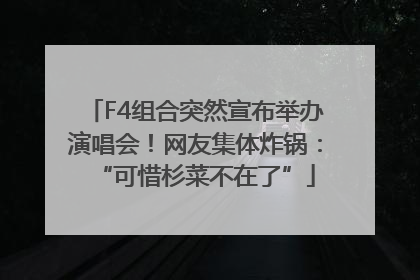 F4组合突然宣布举办演唱会！网友集体炸锅：“可惜杉菜不在了”